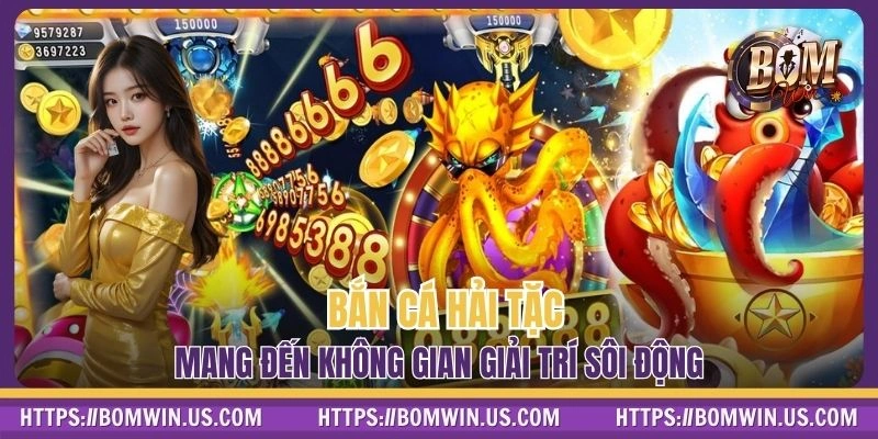 Bắn Cá Hải Tặc Tại BOMWIN - Không Gian Giải Trí Sôi Động