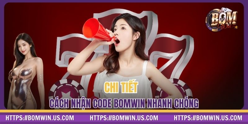 Chi tiết cách nhận code BOMWIN nhanh chóng