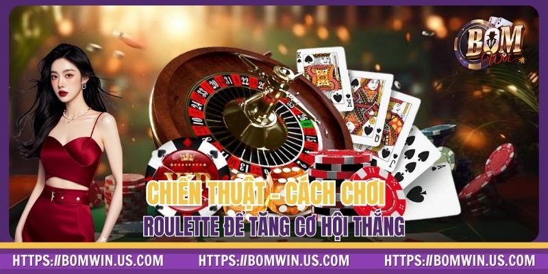 Chiến thuật và cách chơi Roulette để tăng cơ hội thắng