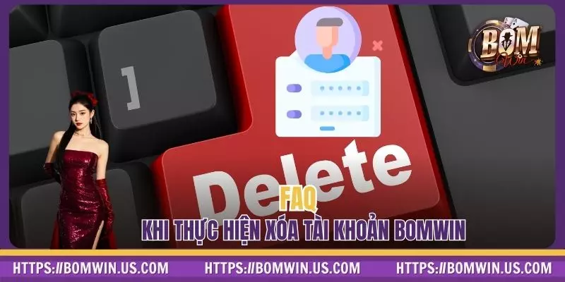 FAQ khi thực hiện xóa tài khoản BOMWIN