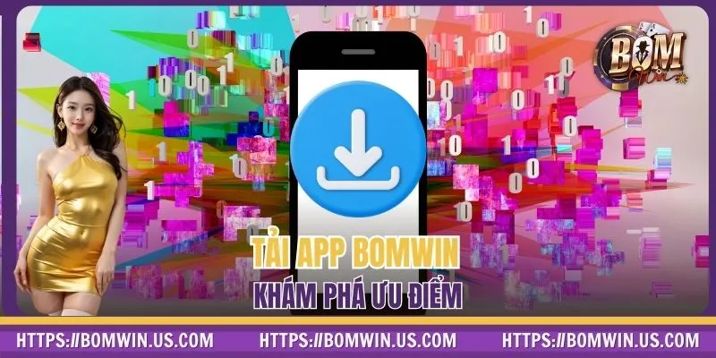 Tải app BOMWIN khám phá ưu điểm