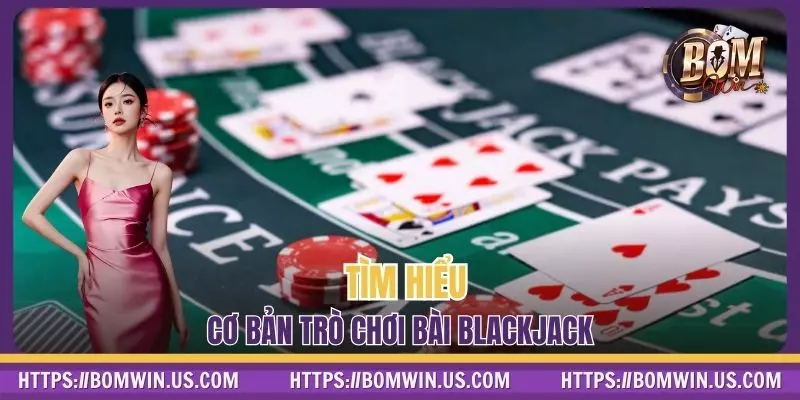 Tìm hiểu cơ bản trò chơi bài Blackjack